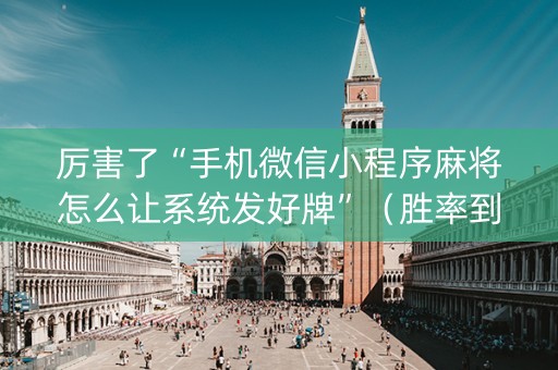 厉害了“手机微信小程序麻将怎么让系统发好牌”（胜率到哪调)