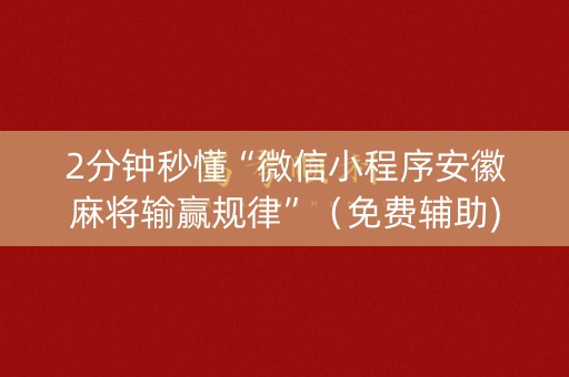 2分钟秒懂“微信小程序安徽麻将输赢规律”（免费辅助)