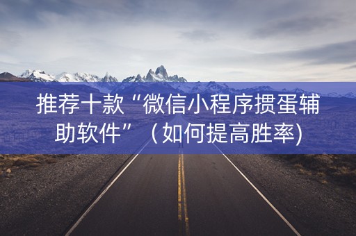 推荐十款“微信小程序掼蛋辅助软件”（如何提高胜率)