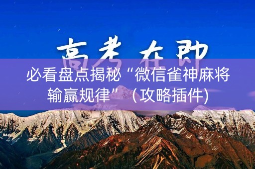 必看盘点揭秘“微信雀神麻将输赢规律”（攻略插件)