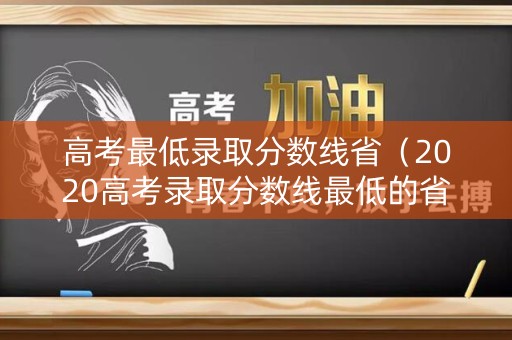 高考最低录取分数线省（2020高考录取分数线最低的省份）