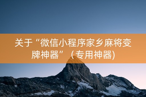 关于“微信小程序家乡麻将变牌神器”（专用神器)