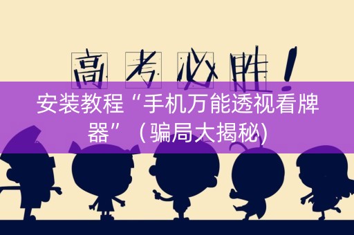 安装教程“手机万能透视看牌器”（骗局大揭秘)
