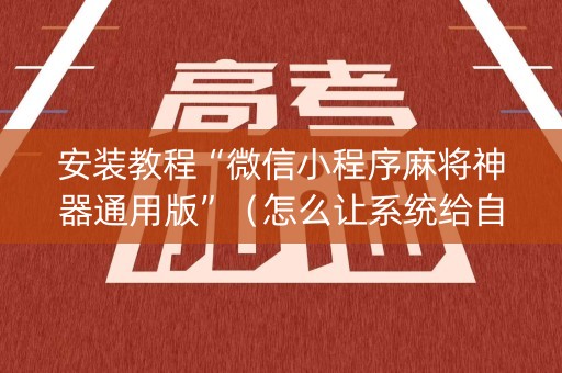 安装教程“微信小程序麻将神器通用版”（怎么让系统给自己好牌)