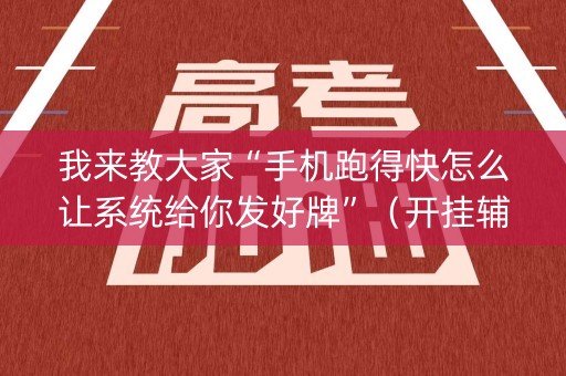 我来教大家“手机跑得快怎么让系统给你发好牌”（开挂辅助脚本)