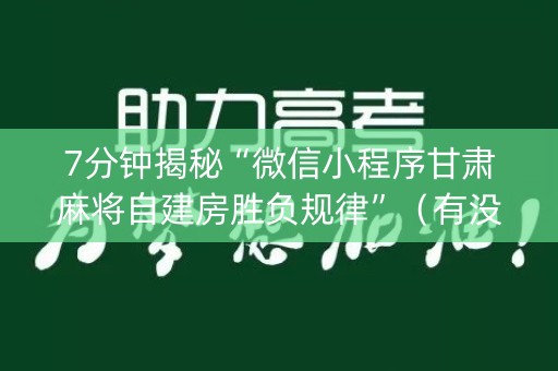 7分钟揭秘“微信小程序甘肃麻将自建房胜负规律”（有没有猫腻)