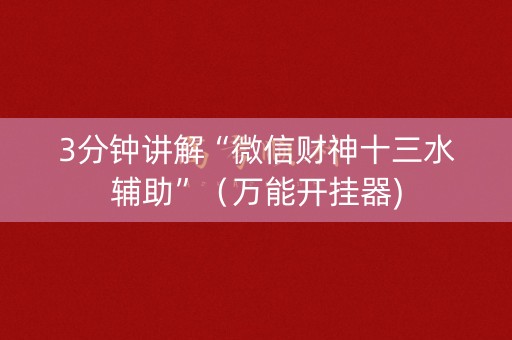 3分钟讲解“微信财神十三水辅助”（万能开挂器)