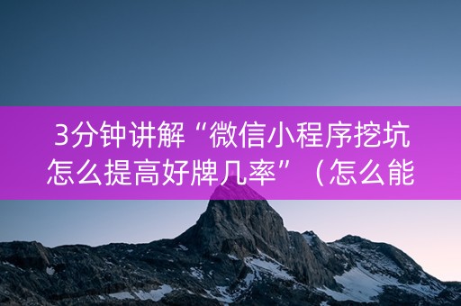 3分钟讲解“微信小程序挖坑怎么提高好牌几率”（怎么能调好牌)