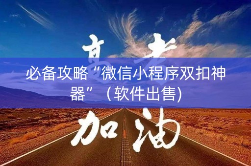 必备攻略“微信小程序双扣神器”（软件出售)