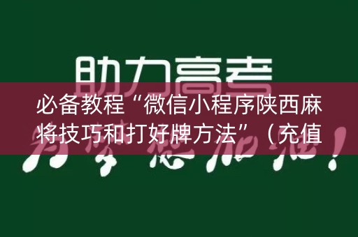 必备教程“微信小程序陕西麻将技巧和打好牌方法”（充值会提高胜率么)