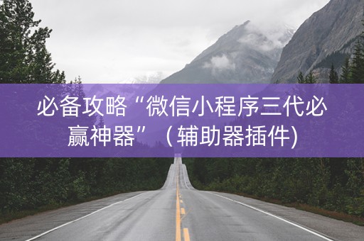 必备攻略“微信小程序三代必赢神器”（辅助器插件)
