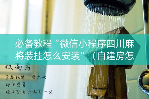 必备教程“微信小程序四川麻将装挂怎么安装”（自建房怎么赢)