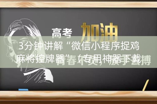 3分钟讲解“微信小程序捉鸡麻将控牌器”（专用神器下载)