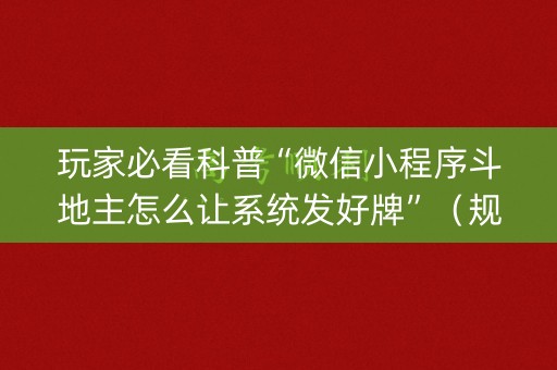 玩家必看科普“微信小程序斗地主怎么让系统发好牌”（规律确实有挂)