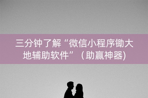 三分钟了解“微信小程序锄大地辅助软件”（助赢神器)