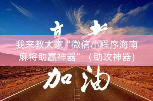 我来教大家“微信小程序海南麻将助赢神器”（助攻神器)