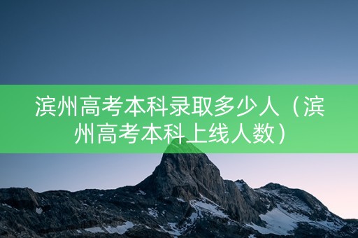 滨州高考本科录取多少人（滨州高考本科上线人数）