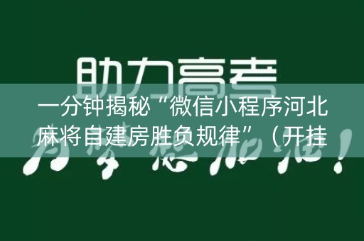 一分钟揭秘“微信小程序河北麻将自建房胜负规律”（开挂辅助脚本)