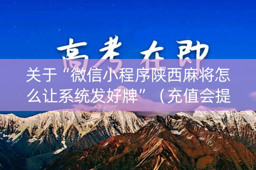 关于“微信小程序陕西麻将怎么让系统发好牌”（充值会提高胜率么)