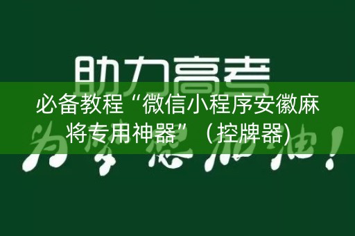 必备教程“微信小程序安徽麻将专用神器”（控牌器)