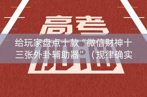 给玩家盘点十款“微信财神十三张外卦辅助器”（规律确实有挂)