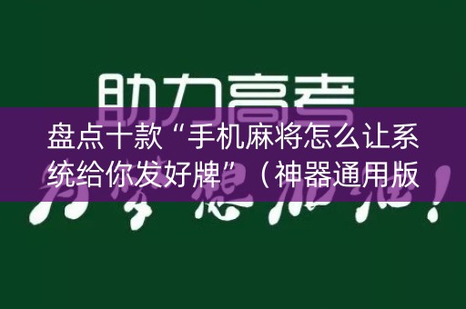 盘点十款“手机麻将怎么让系统给你发好牌”（神器通用版)