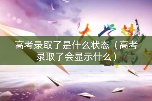 高考录取了是什么状态（高考录取了会显示什么）