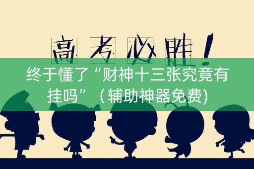 终于懂了“财神十三张究竟有挂吗”（辅助神器免费)