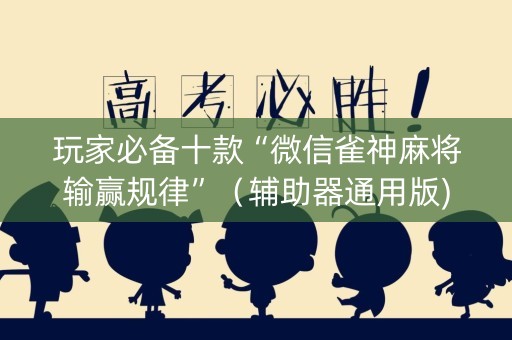玩家必备十款“微信雀神麻将输赢规律”（辅助器通用版)