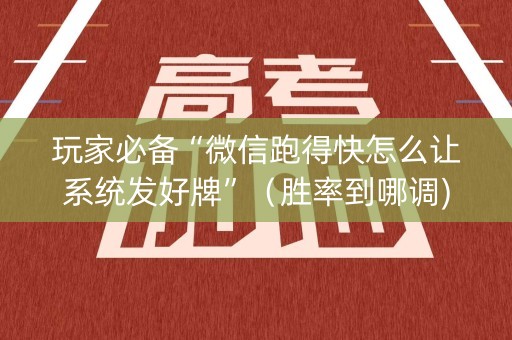 玩家必备“微信跑得快怎么让系统发好牌”（胜率到哪调)