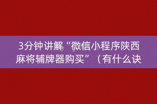 3分钟讲解“微信小程序陕西麻将辅牌器购买”（有什么诀窍)