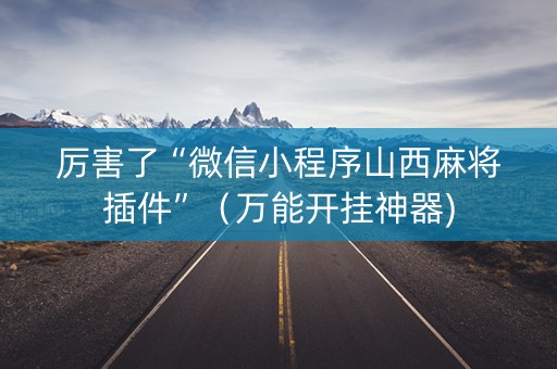 厉害了“微信小程序山西麻将插件”（万能开挂神器)