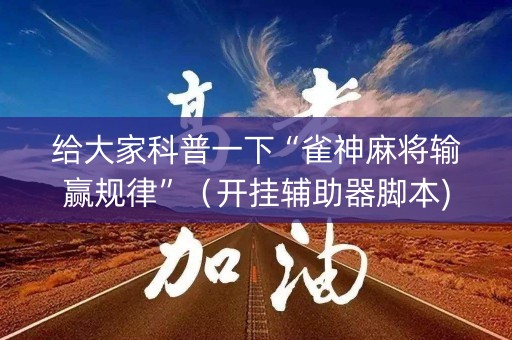 给大家科普一下“雀神麻将输赢规律”（开挂辅助器脚本)