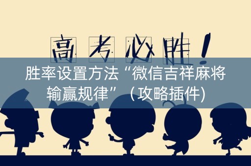 胜率设置方法“微信吉祥麻将输赢规律”（攻略插件)