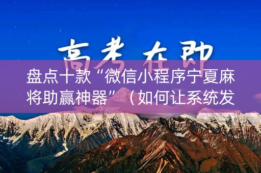 盘点十款“微信小程序宁夏麻将助赢神器”（如何让系统发好牌)