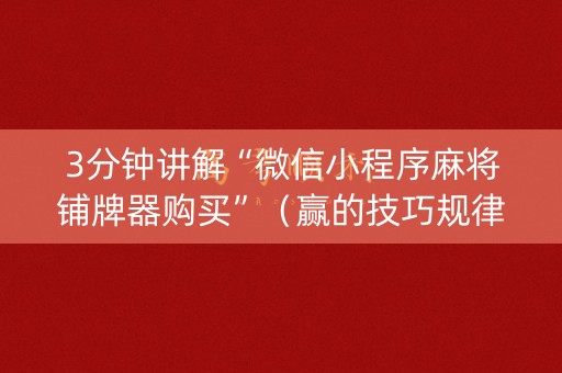 3分钟讲解“微信小程序麻将铺牌器购买”（赢的技巧规律)