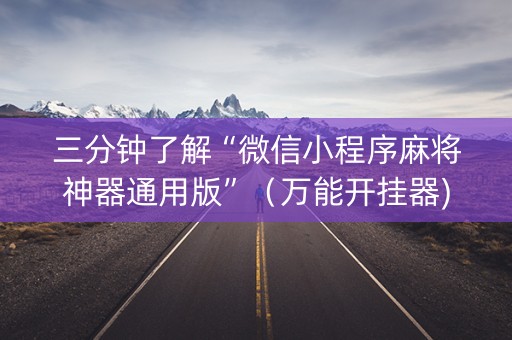 三分钟了解“微信小程序麻将神器通用版”（万能开挂器)