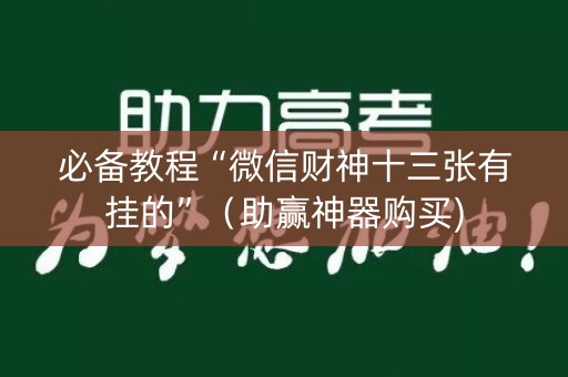 必备教程“微信财神十三张有挂的”（助赢神器购买)