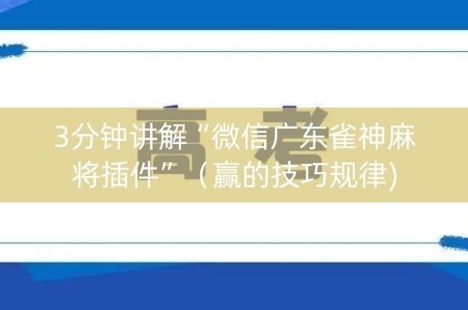 3分钟讲解“微信广东雀神麻将插件”（赢的技巧规律)
