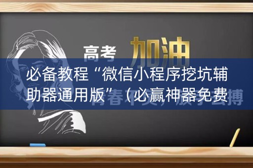 必备教程“微信小程序挖坑辅助器通用版”（必赢神器免费安装)