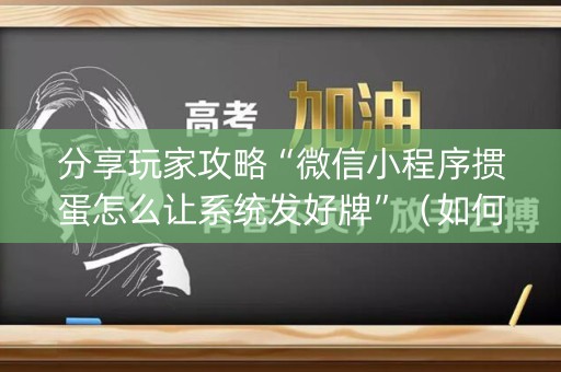 分享玩家攻略“微信小程序掼蛋怎么让系统发好牌”（如何让系统发好牌)