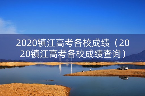 2020镇江高考各校成绩（2020镇江高考各校成绩查询）