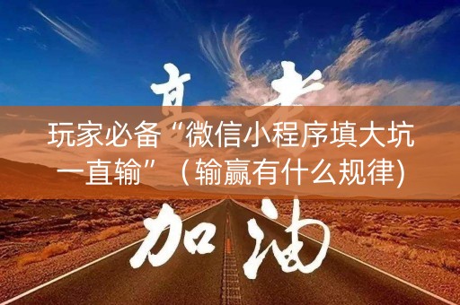 玩家必备“微信小程序填大坑一直输”（输赢有什么规律)