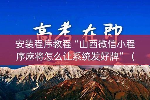 安装程序教程“山西微信小程序麻将怎么让系统发好牌”（装挂怎么安装)