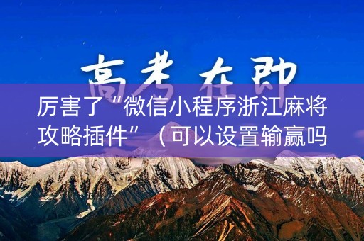 厉害了“微信小程序浙江麻将攻略插件”（可以设置输赢吗)