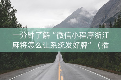 一分钟了解“微信小程序浙江麻将怎么让系统发好牌”（插件可信吗)