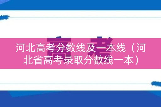河北高考分数线及一本线（河北省高考录取分数线一本）