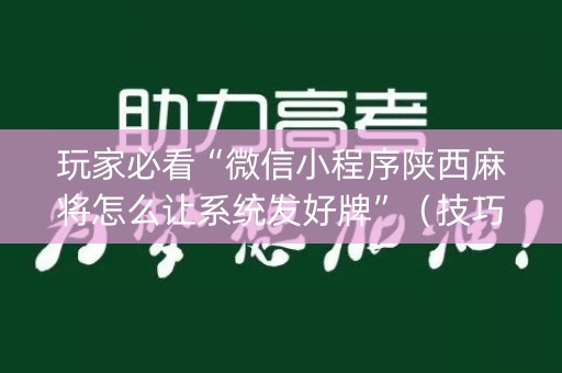 玩家必看“微信小程序陕西麻将怎么让系统发好牌”（技巧和打好牌方法)
