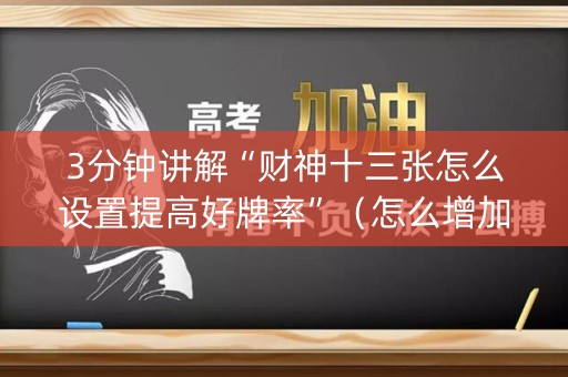 3分钟讲解“财神十三张怎么设置提高好牌率”（怎么增加胜率)