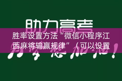 胜率设置方法“微信小程序江西麻将输赢规律”（可以设置输赢吗)
